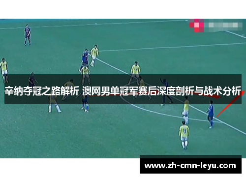 辛纳夺冠之路解析 澳网男单冠军赛后深度剖析与战术分析