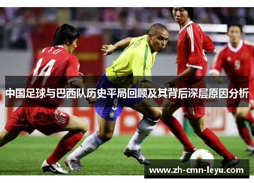 中国足球与巴西队历史平局回顾及其背后深层原因分析