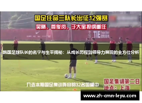 韩国足球队长的名字与生平揭秘：从成长历程到领导力展现的全方位分析