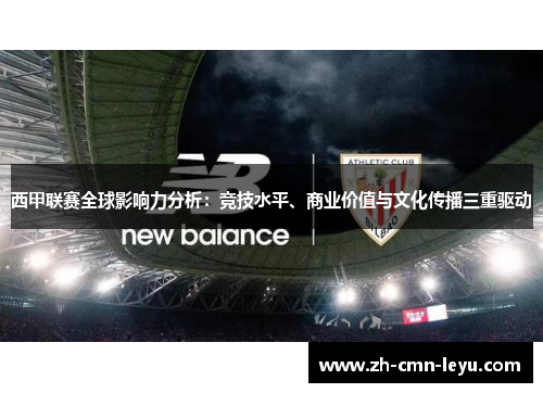 西甲联赛全球影响力分析：竞技水平、商业价值与文化传播三重驱动
